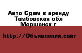 Авто Сдам в аренду. Тамбовская обл.,Моршанск г.